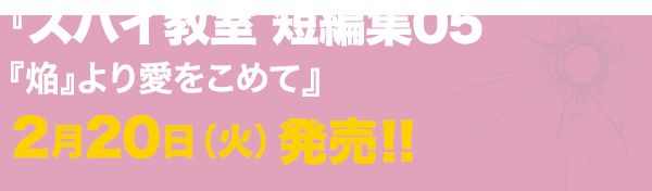『スパイ教室 短編集05『焔』より愛をこめて』2月20日 （火） 発売！!
