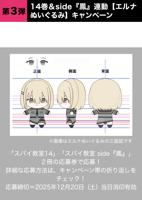 ●第3弾　14巻＆side『鳳』連動【エルナぬいぐるみ】キャンペーン 抽選で30名様に、新ビジュアルのエルナのぬいぐるみをプレゼント！「スパイ教室14」「スパイ教室 side『鳳』」２冊の応募券で応募！詳細な応募方法は、キャンペーン帯の折り返しをチェック！応募締切＝2025年12月20日（土）当日消印有効