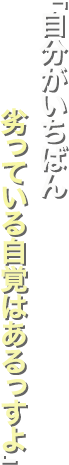 「自分がいちばん劣っている自覚はあるっすよ」